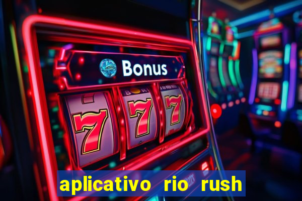 aplicativo rio rush paga mesmo